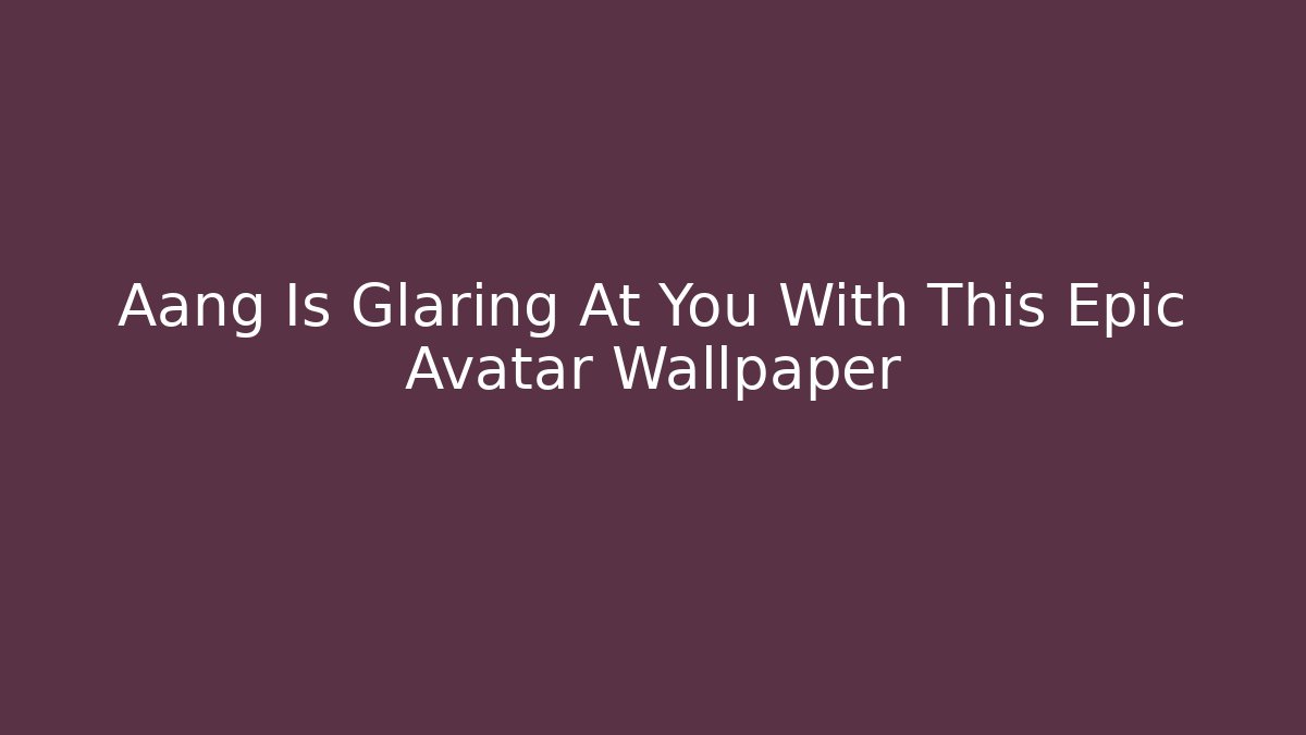 Aang Is Glaring At You With This Epic Avatar Wallpaper