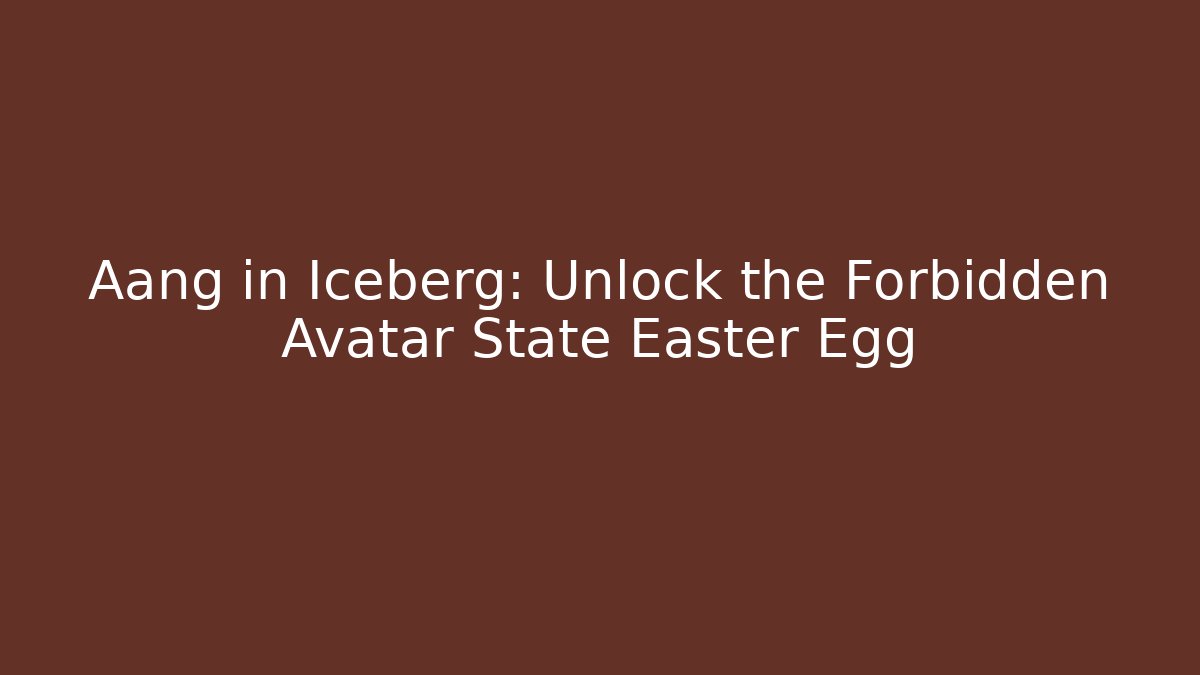 Aang in Iceberg: Unlock the Forbidden Avatar State Easter Egg