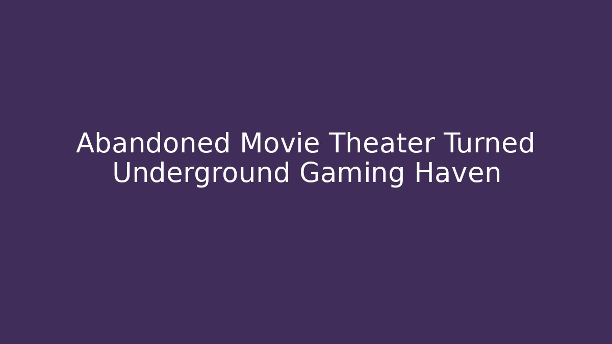 Abandoned Movie Theater Turned Underground Gaming Haven
