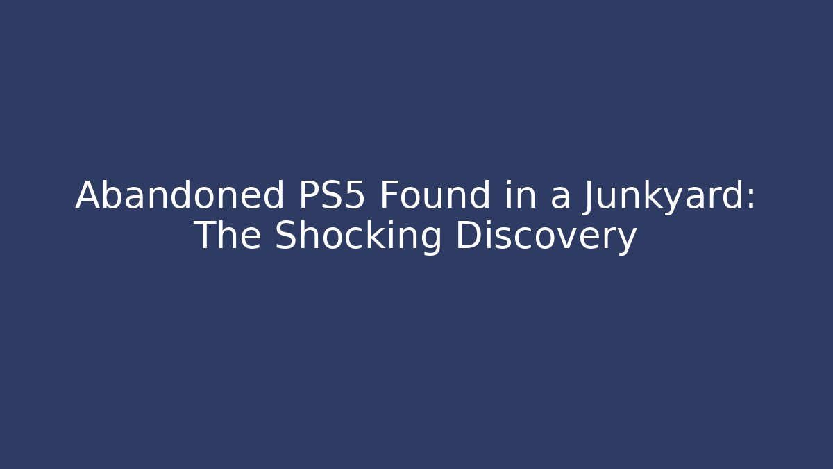 Abandoned PS5 Found in a Junkyard: The Shocking Discovery