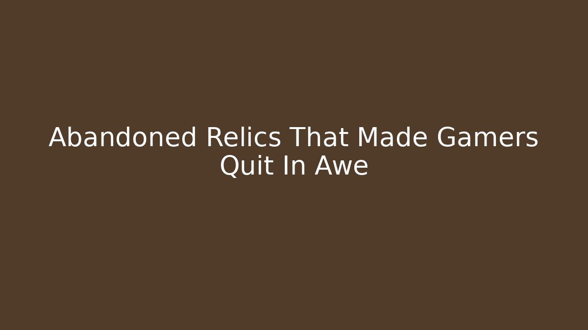Abandoned Relics That Made Gamers Quit In Awe
