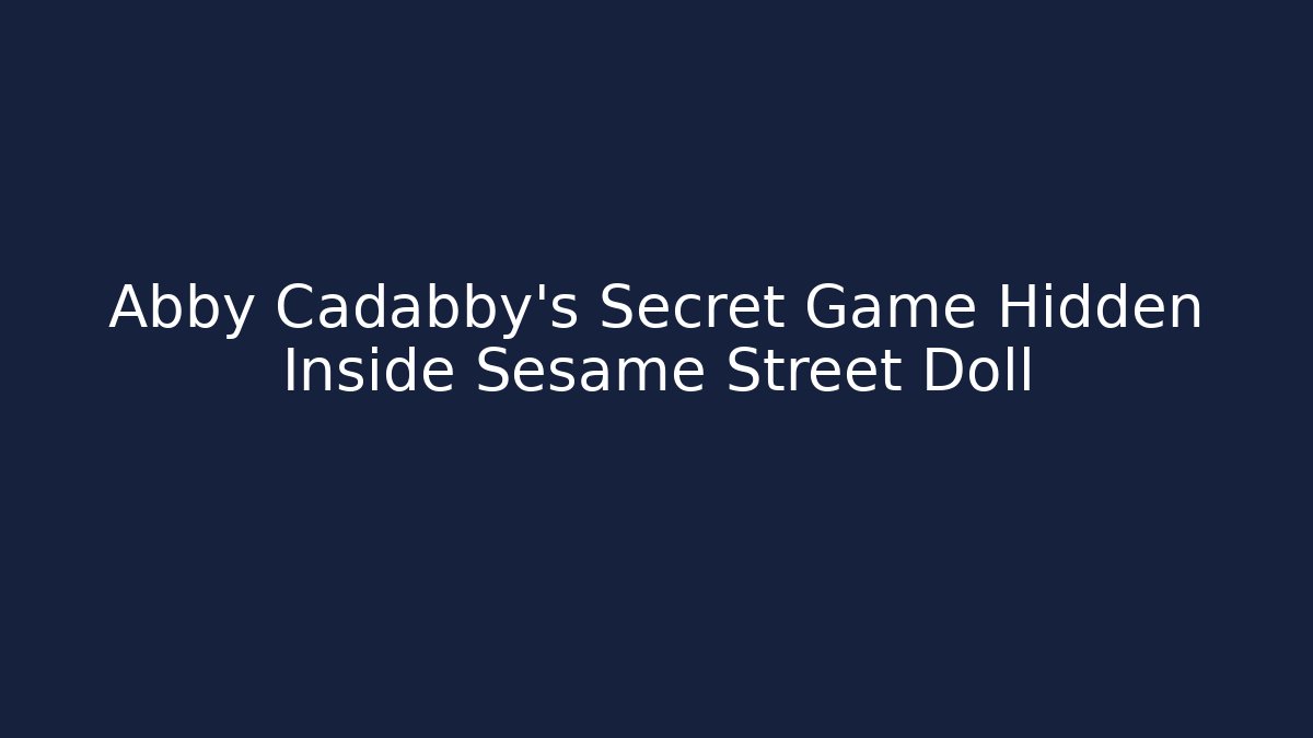 Abby Cadabby's Secret Game Hidden Inside Sesame Street Doll