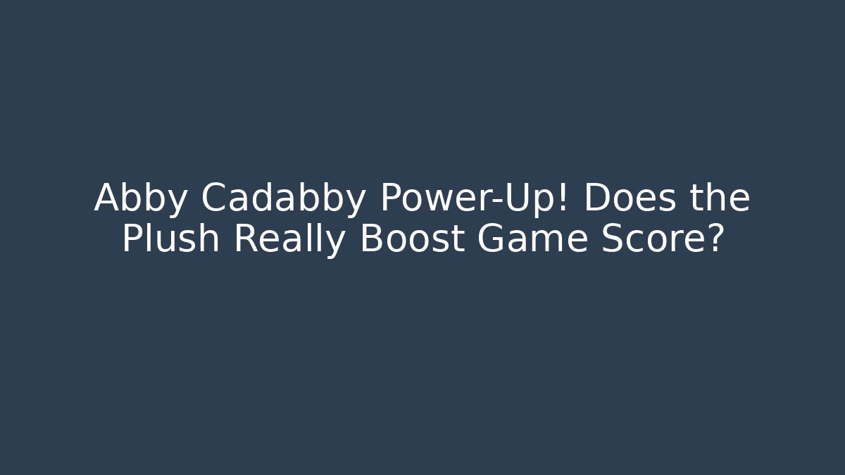 Abby Cadabby Power-Up! Does the Plush Really Boost Game Score?
