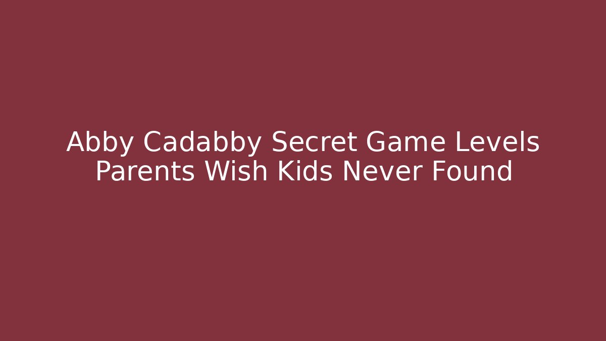 Abby Cadabby Secret Game Levels Parents Wish Kids Never Found