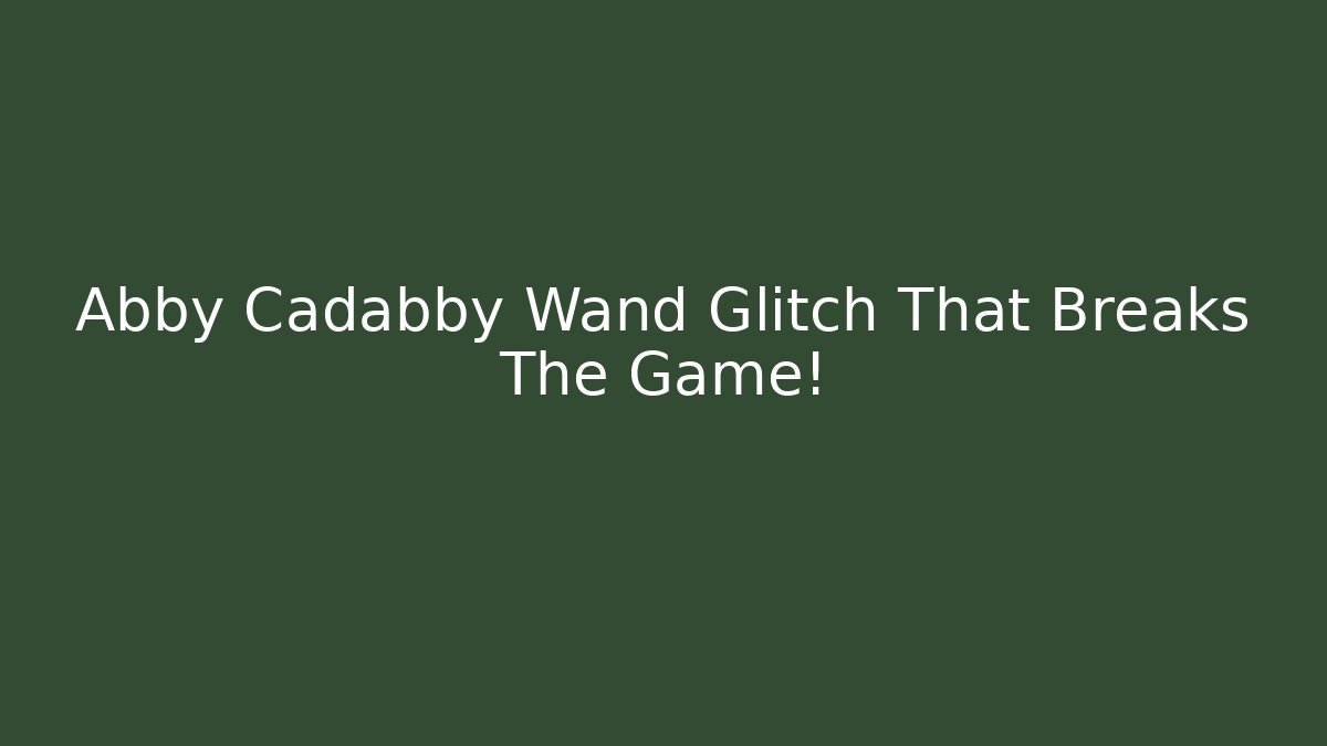 Abby Cadabby Wand Glitch That Breaks The Game!