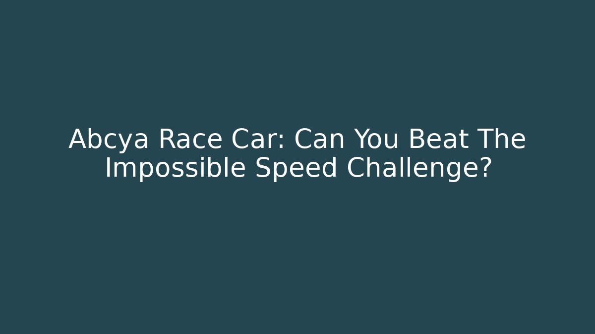 Abcya Race Car: Can You Beat The Impossible Speed Challenge?
