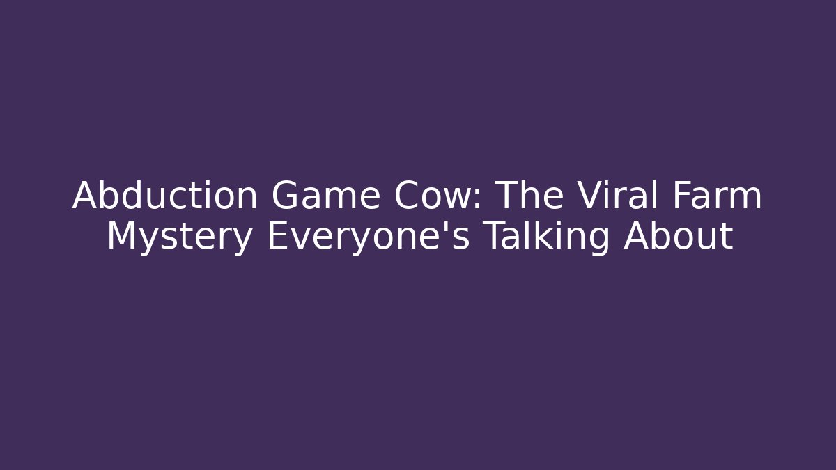 Abduction Game Cow: The Viral Farm Mystery Everyone’s Talking About