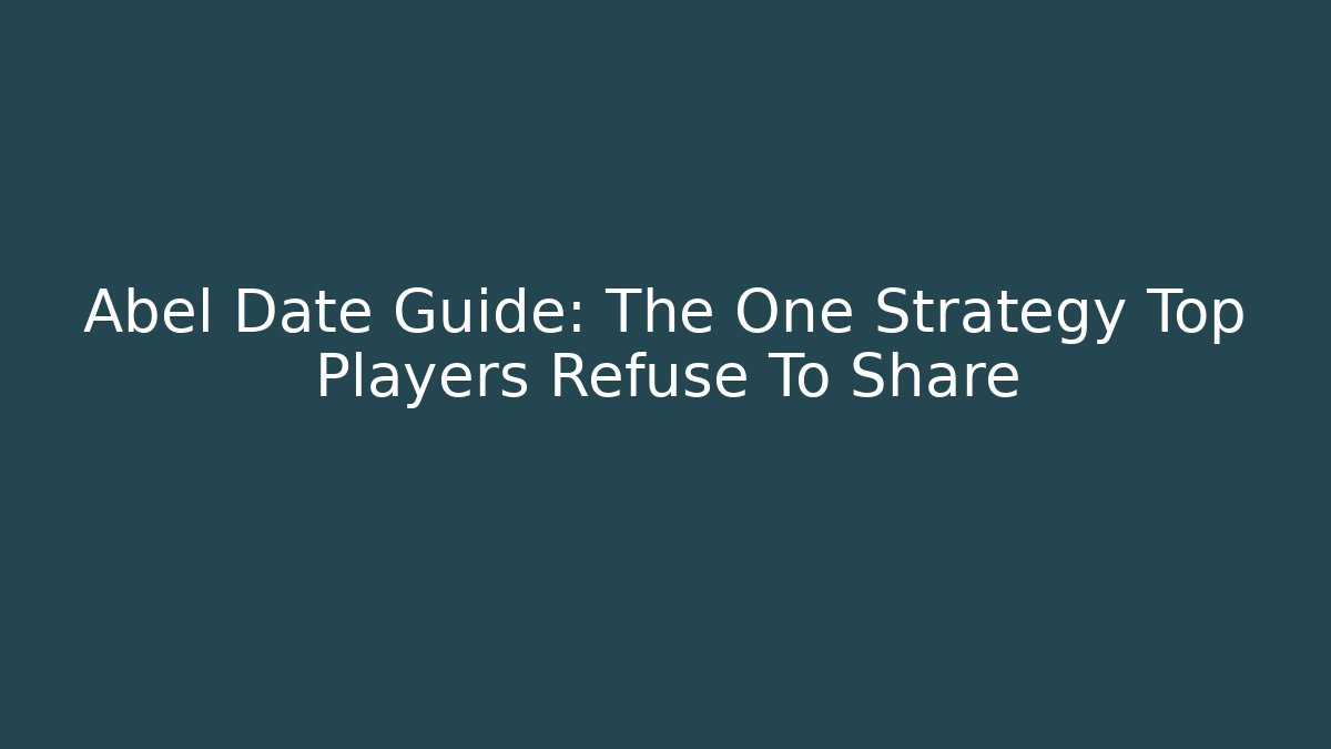 Abel Date Guide: The One Strategy Top Players Refuse To Share