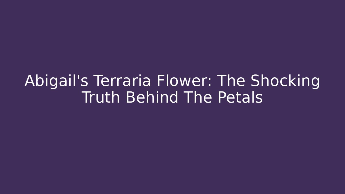 Abigail's Terraria Flower: The Shocking Truth Behind The Petals
