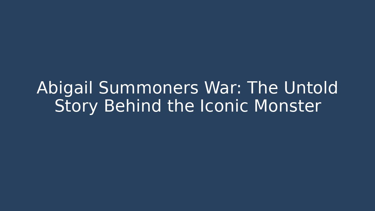 Abigail Summoners War: The Untold Story Behind the Iconic Monster