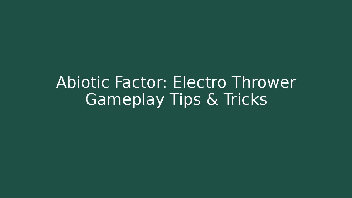 Abiotic Factor: Electro Thrower Gameplay Tips & Tricks