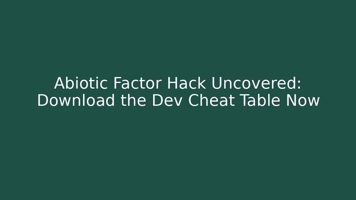 Abiotic Factor Hack Uncovered: Download the Dev Cheat Table Now - Critter Realm
