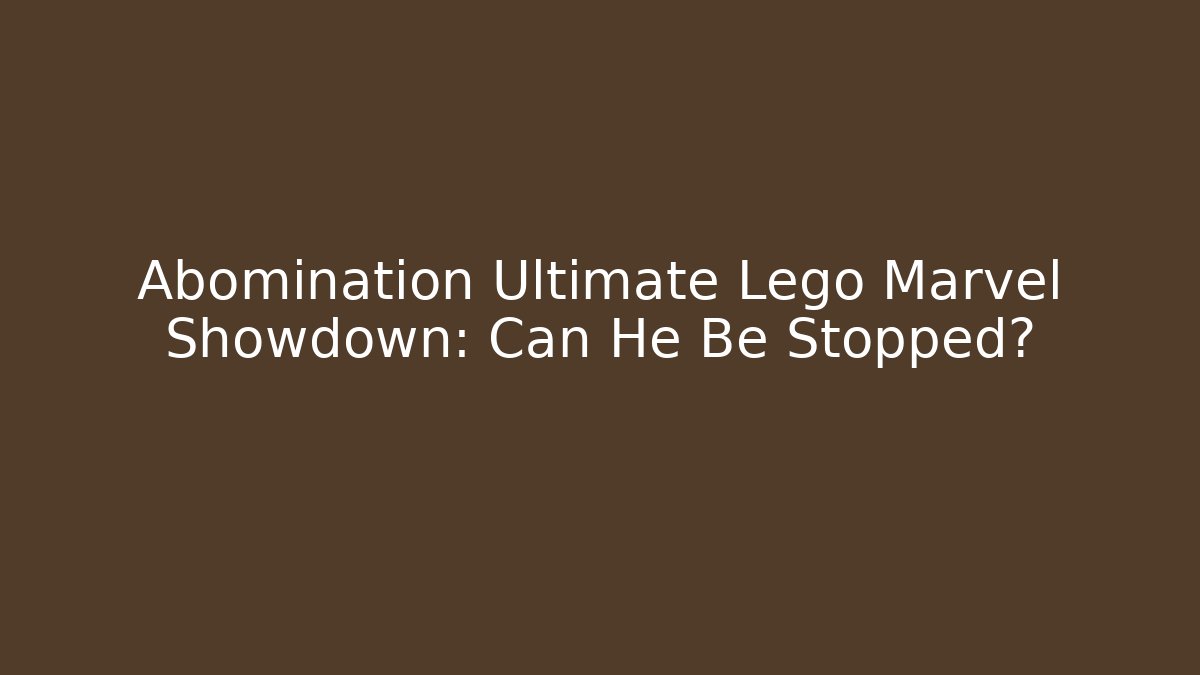 Abomination Ultimate Lego Marvel Showdown: Can He Be Stopped? - Critter Realm