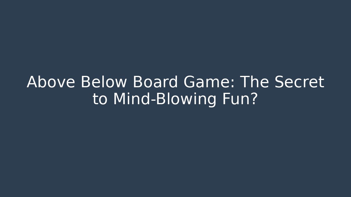 Above Below Board Game: The Secret to Mind-Blowing Fun? - Critter Realm