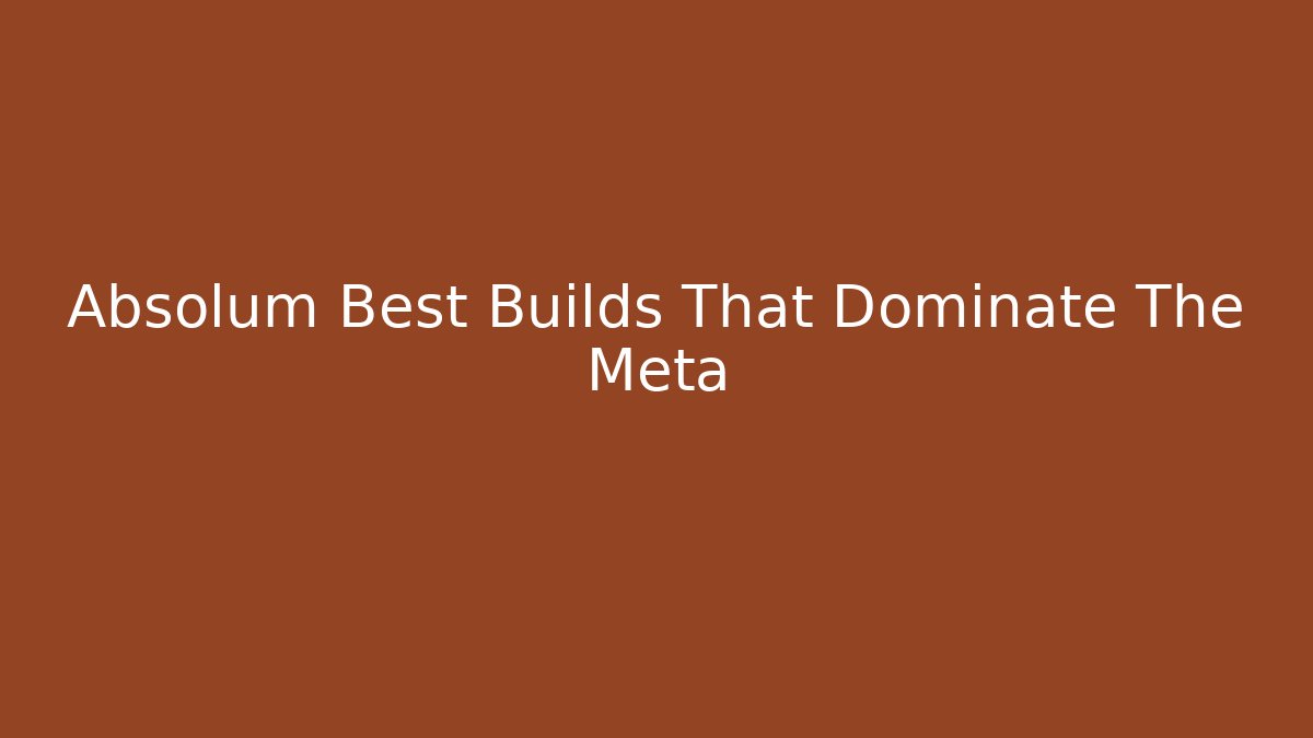 Absolum Best Builds That Dominate The Meta