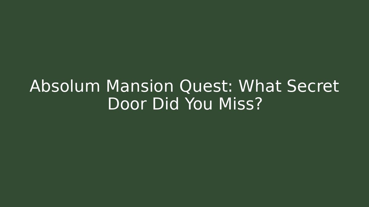 Absolum Mansion Quest: What Secret Door Did You Miss?