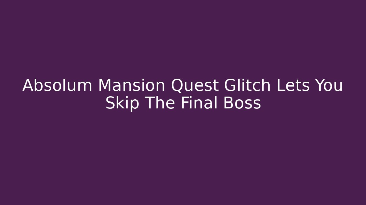 Absolum Mansion Quest Glitch Lets You Skip The Final Boss