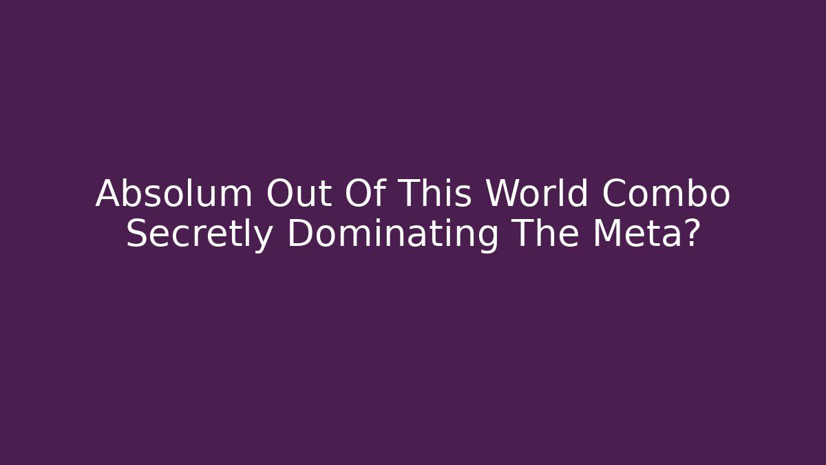 Absolum Out Of This World Combo Secretly Dominating The Meta?