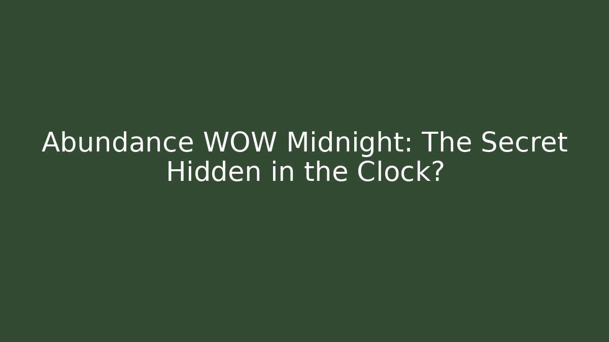 Abundance WOW Midnight: The Secret Hidden in the Clock?