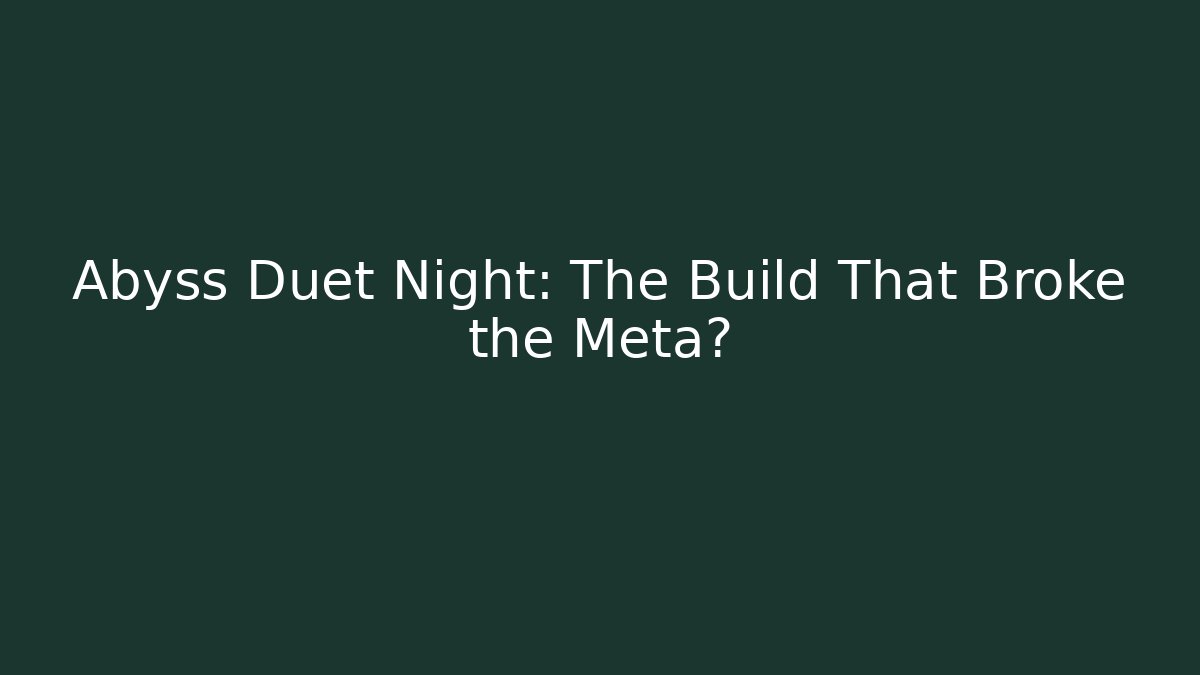 Abyss Duet Night: The Build That Broke the Meta?