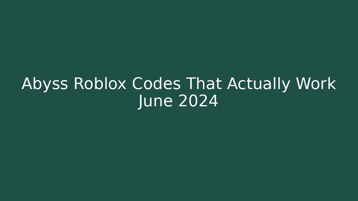 Abyss Roblox Codes That Actually Work June 2024