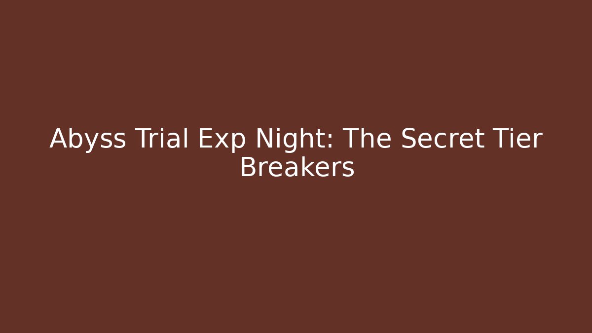 Abyss Trial Exp Night: The Secret Tier Breakers