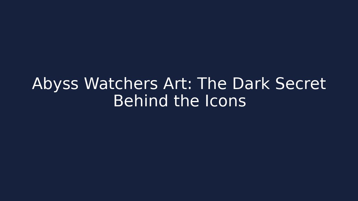Abyss Watchers Art: The Dark Secret Behind the Icons