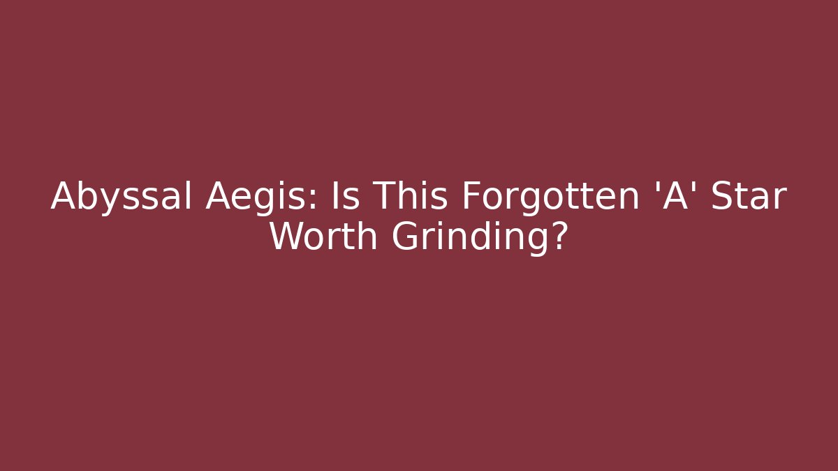 Abyssal Aegis: Is This Forgotten 'A' Star Worth Grinding? - Critter Realm