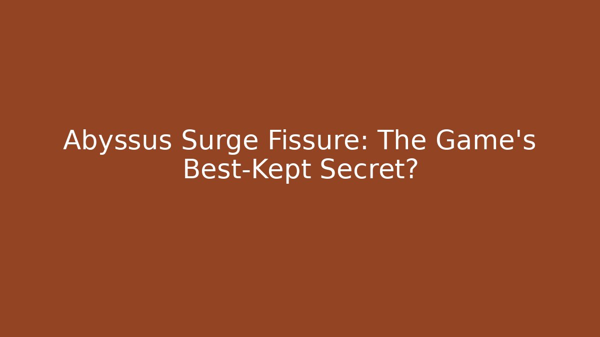 Abyssus Surge Fissure: The Game's Best-Kept Secret? - Critter Realm