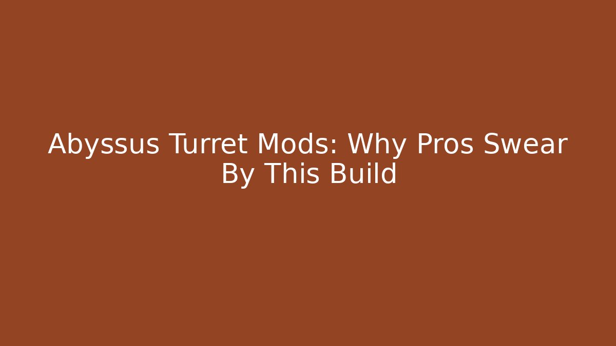 Abyssus Turret Mods: Why Pros Swear By This Build