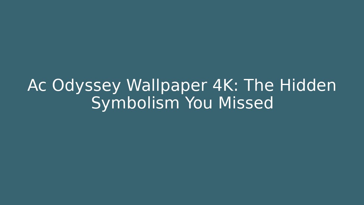 Ac Odyssey Wallpaper 4K: The Hidden Symbolism You Missed