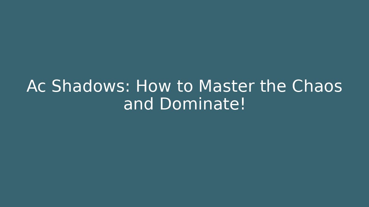 Ac Shadows: How to Master the Chaos and Dominate!