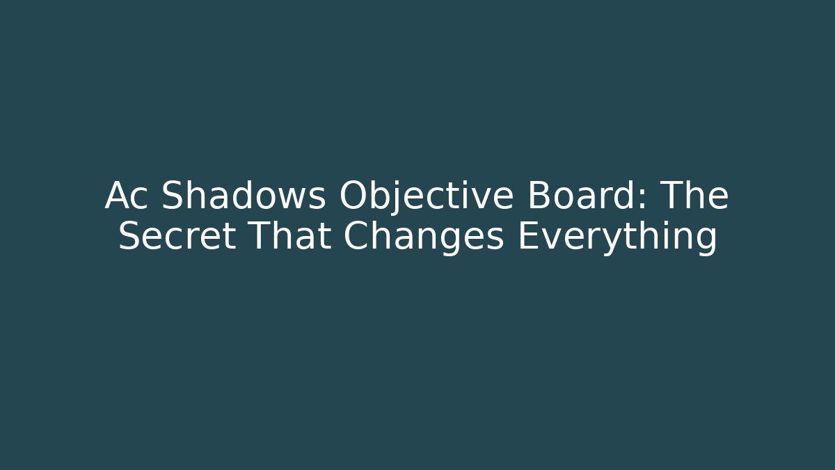 Ac Shadows Objective Board: The Secret That Changes Everything