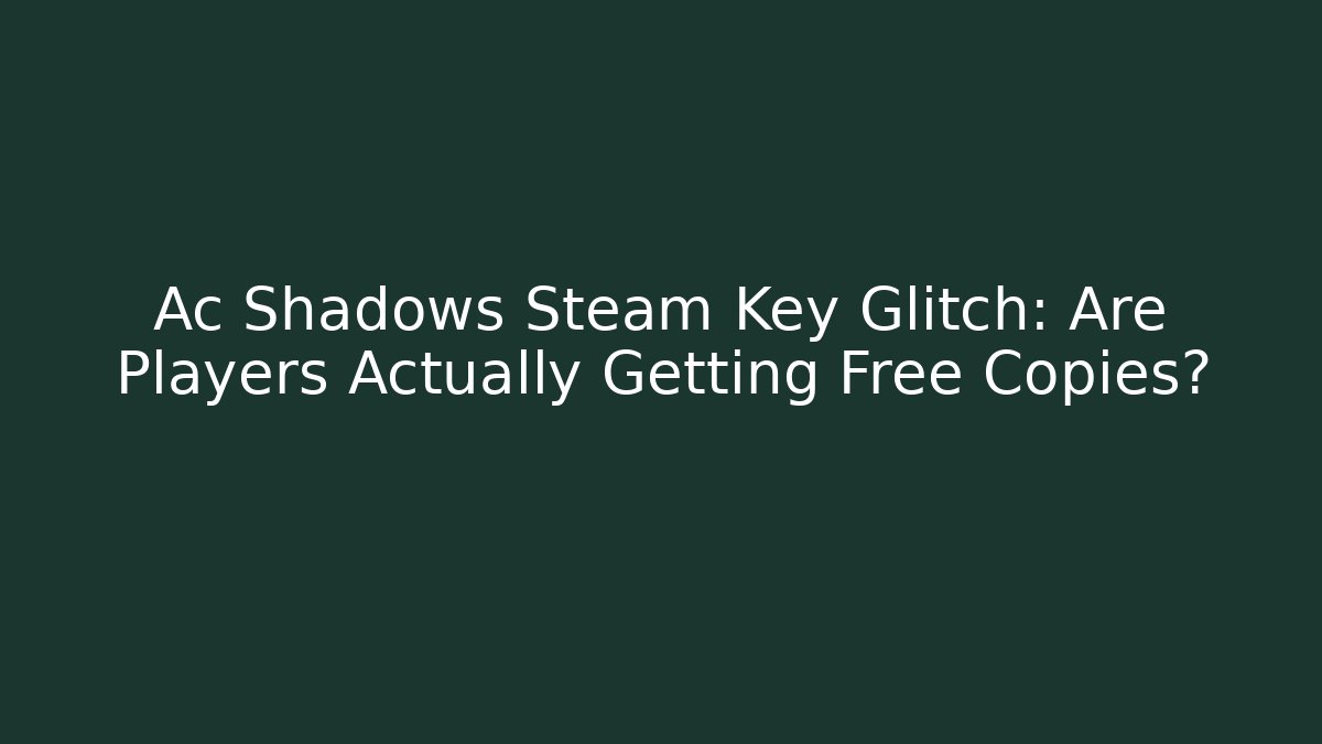 Ac Shadows Steam Key Glitch: Are Players Actually Getting Free Copies?