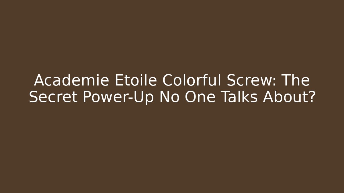 Académie Étoile Colorful Screw: The Secret Power-Up No One Talks About? - Critter Realm