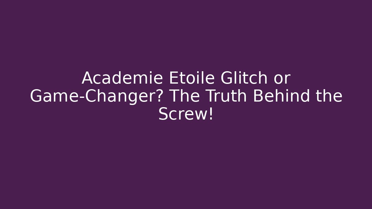Académie Étoile Glitch or Game-Changer? The Truth Behind the Screw!