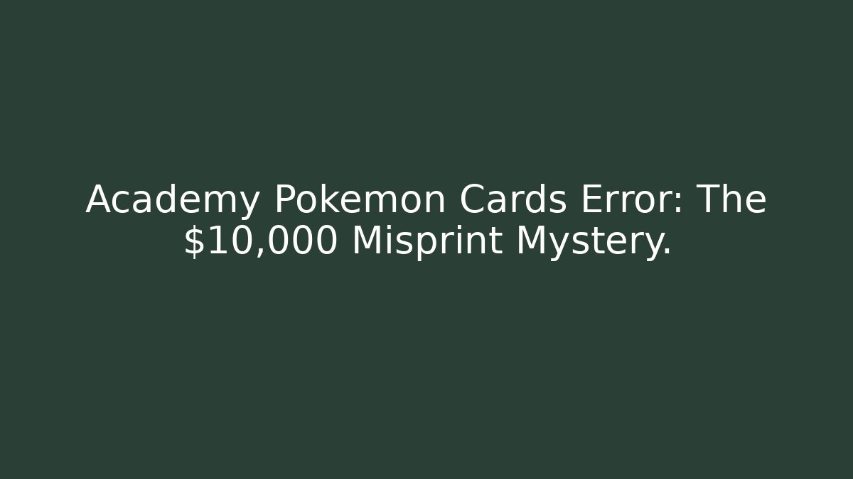Academy Pokémon Cards Error: The $10,000 Misprint Mystery.