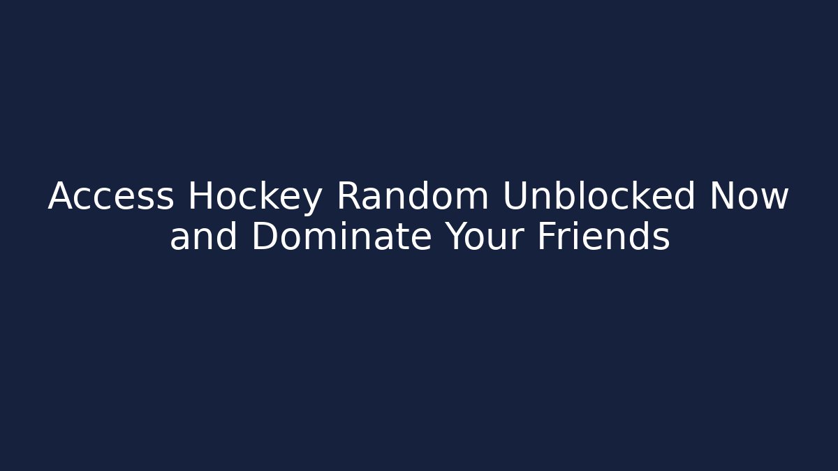 Access Hockey Random Unblocked Now and Dominate Your Friends