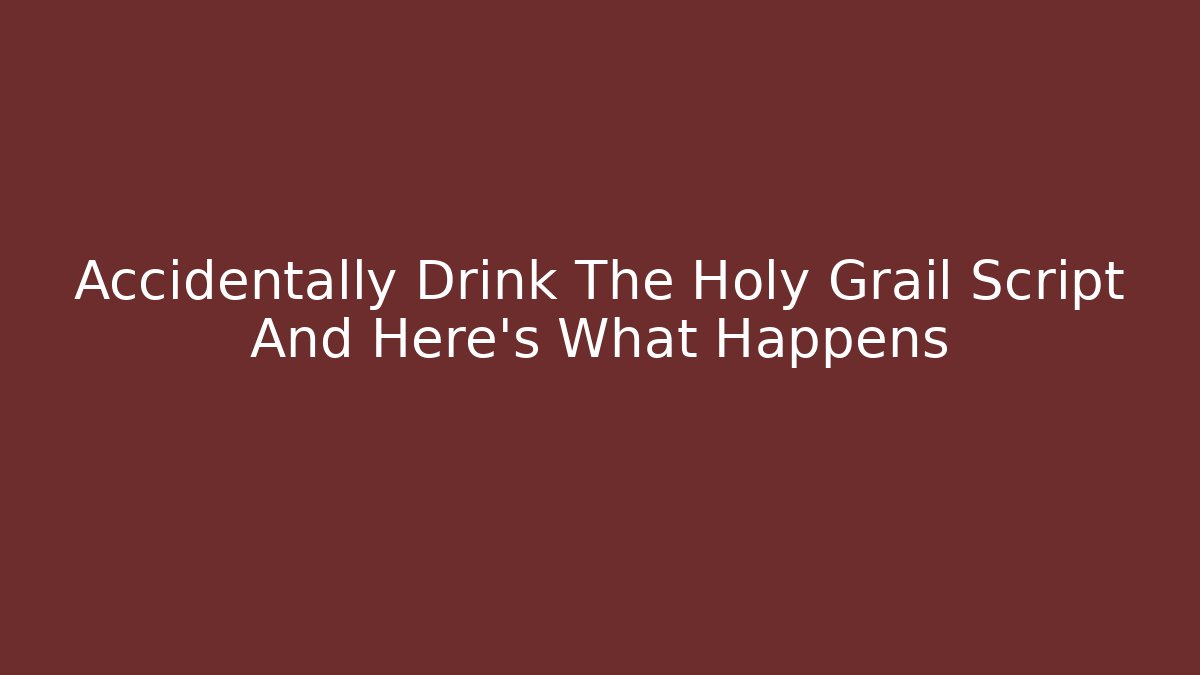 Accidentally Drink The Holy Grail Script And Here's What Happens