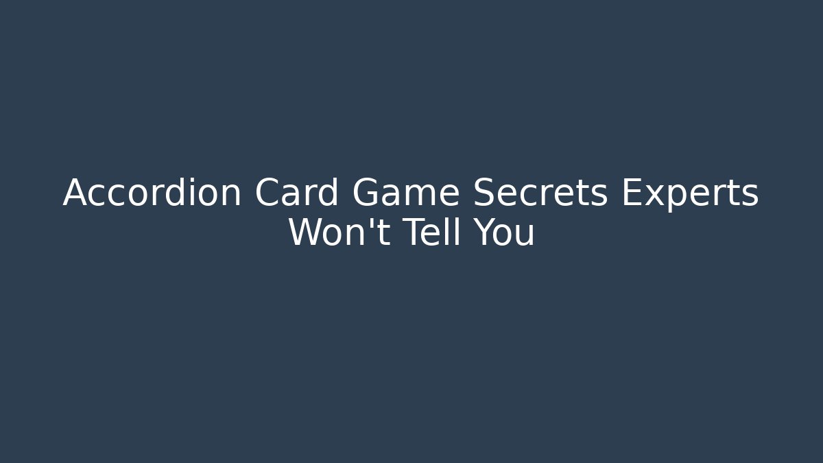 Accordion Card Game Secrets Experts Won’t Tell You
