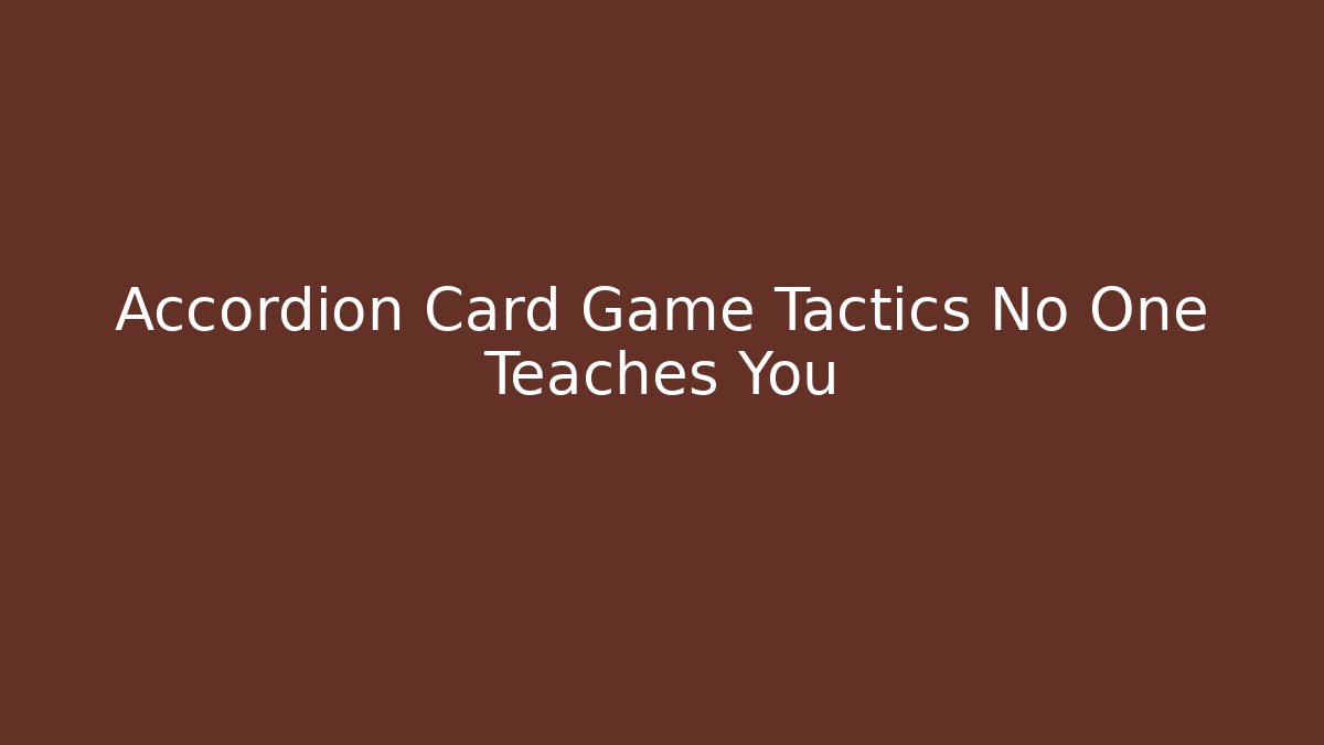 Accordion Card Game Tactics No One Teaches You