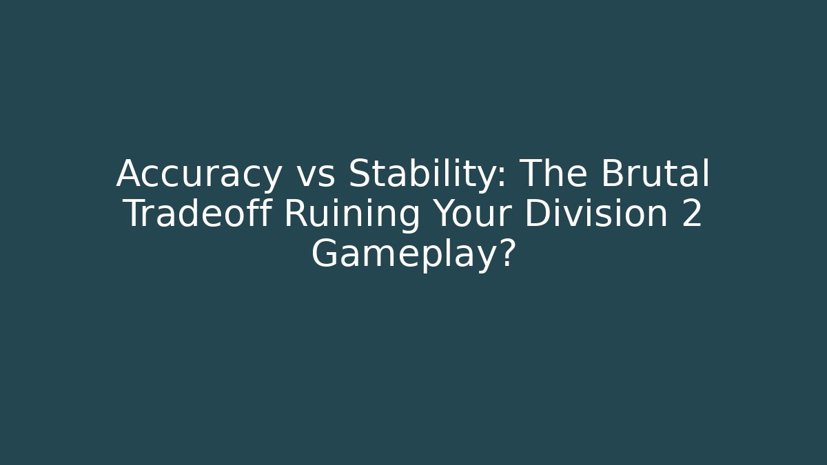 Accuracy vs Stability: The Brutal Tradeoff Ruining Your Division 2 Gameplay? - Critter Realm