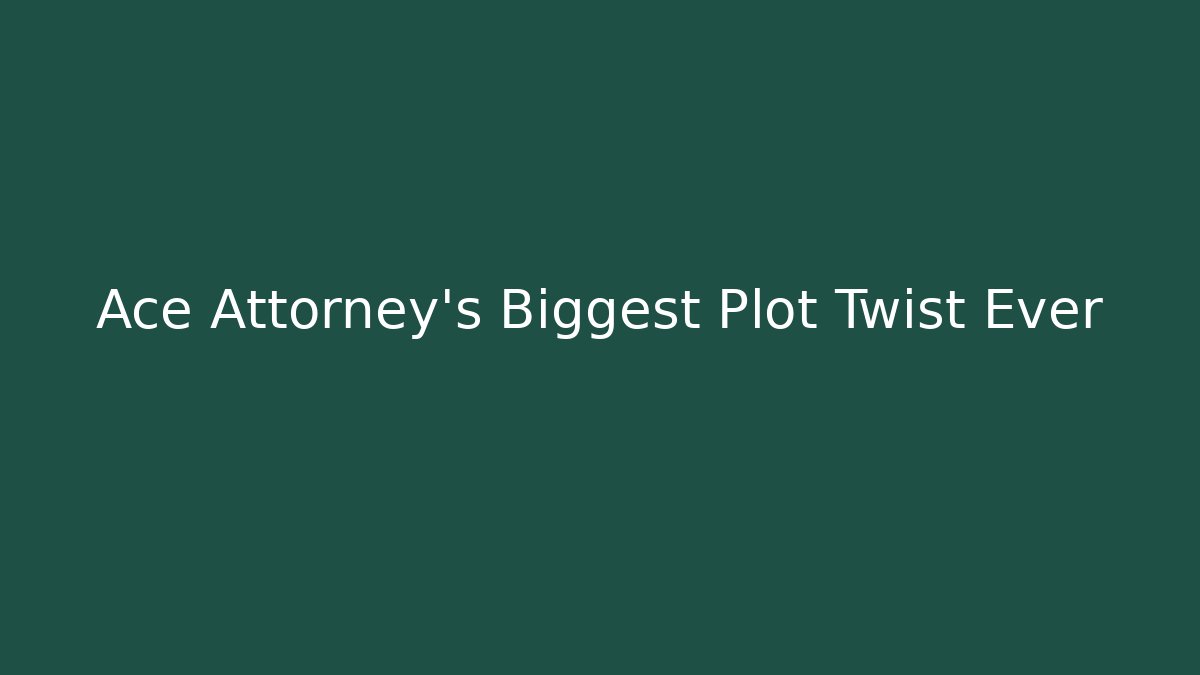 Ace Attorney's Biggest Plot Twist Ever