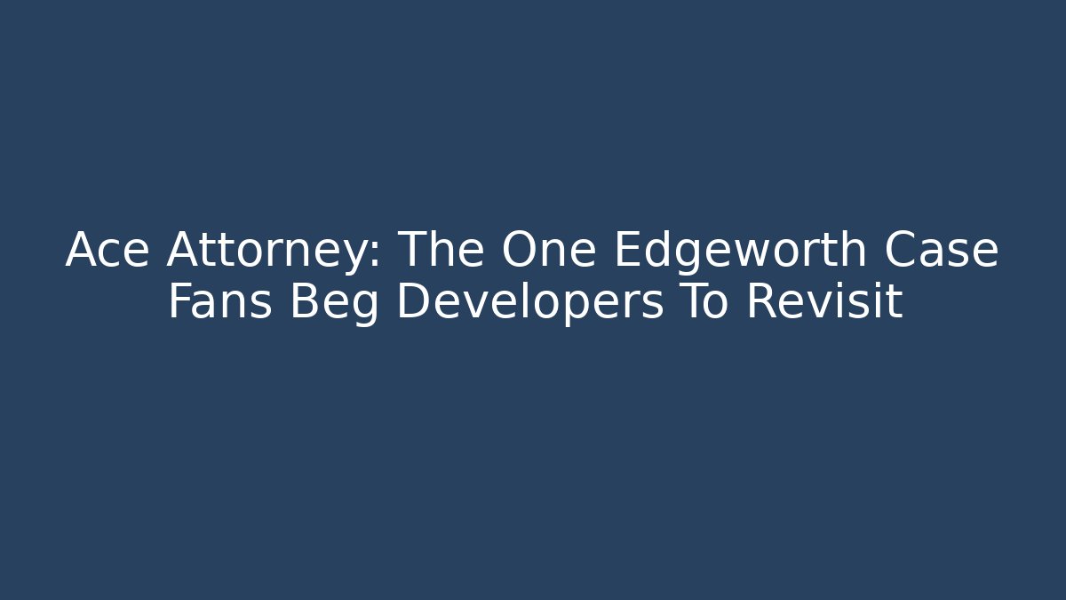 Ace Attorney: The One Edgeworth Case Fans Beg Developers To Revisit