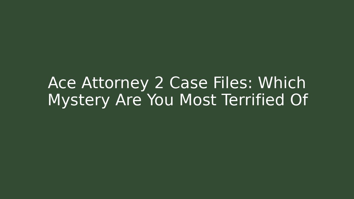 Ace Attorney 2 Case Files: Which Mystery Are You Most Terrified Of - Critter Realm