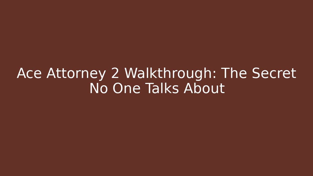 Ace Attorney 2 Walkthrough: The Secret No One Talks About