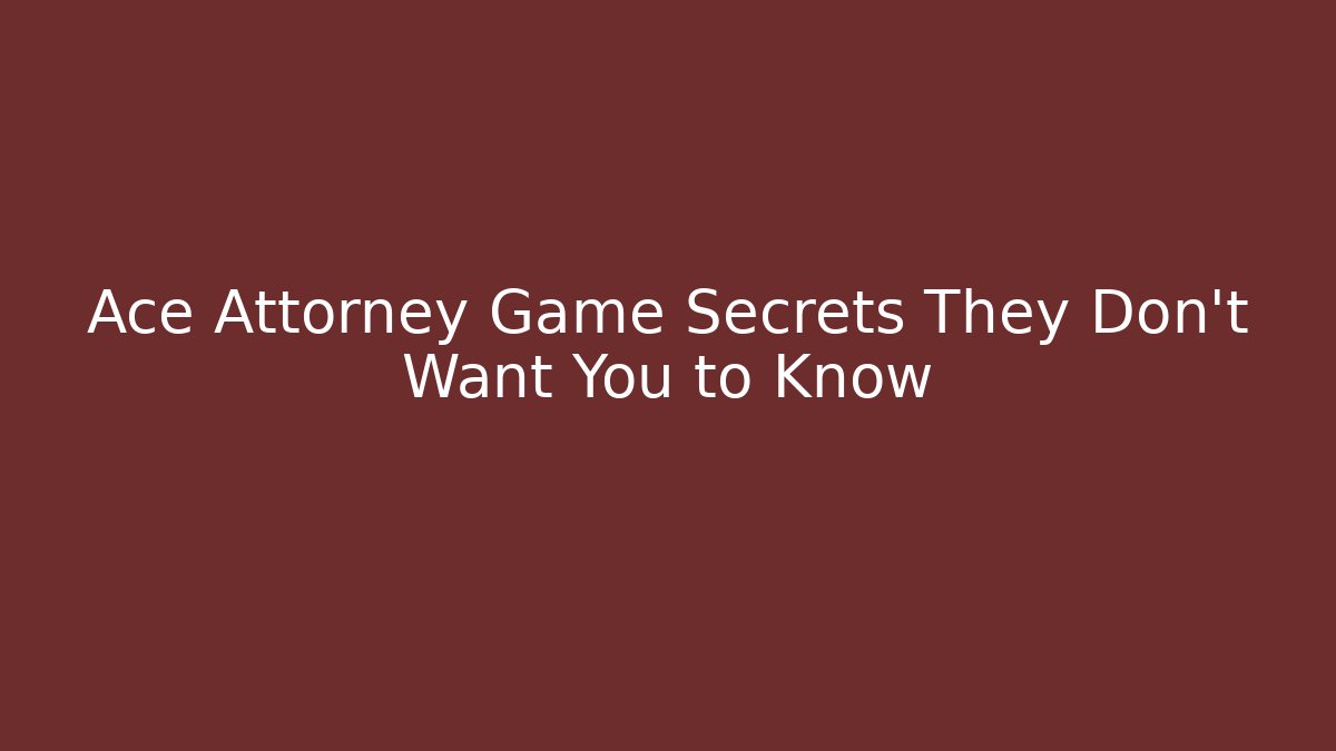 Ace Attorney Game Secrets They Don't Want You to Know