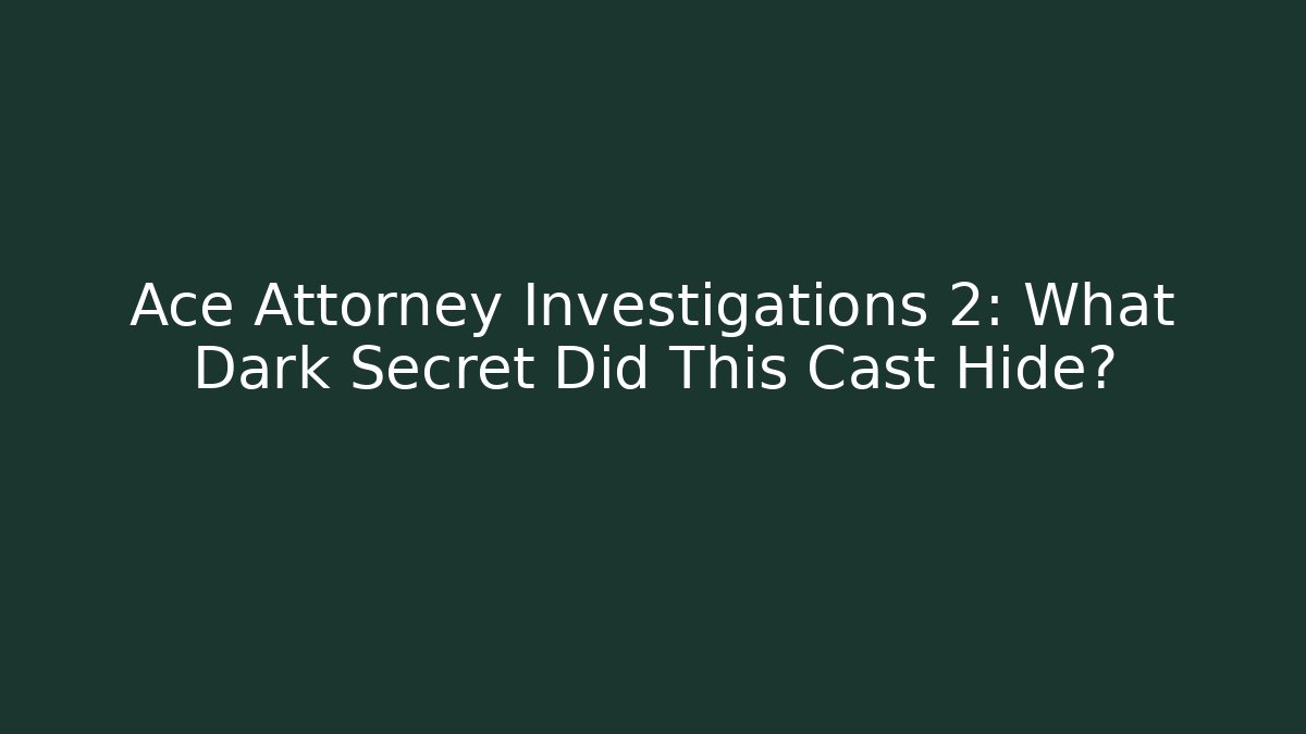 Ace Attorney Investigations 2: What Dark Secret Did This Cast Hide?