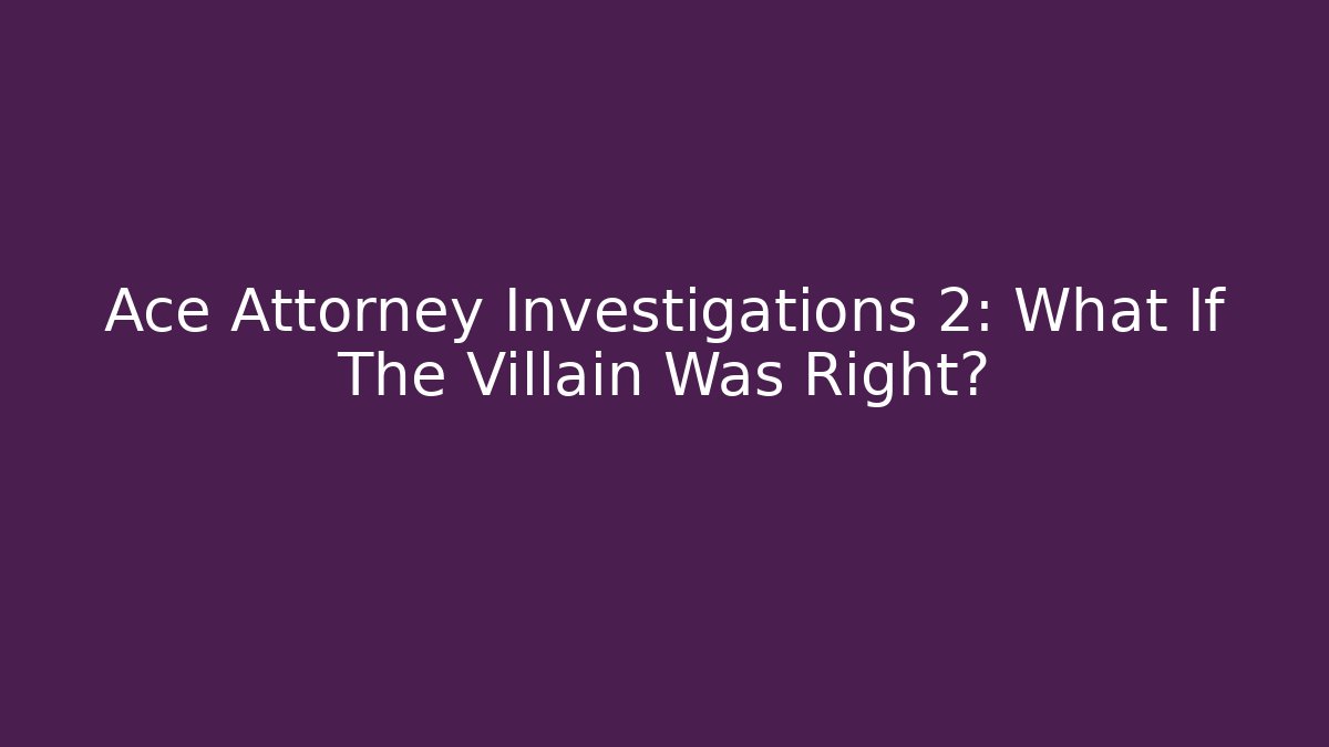 Ace Attorney Investigations 2: What If The Villain Was Right?