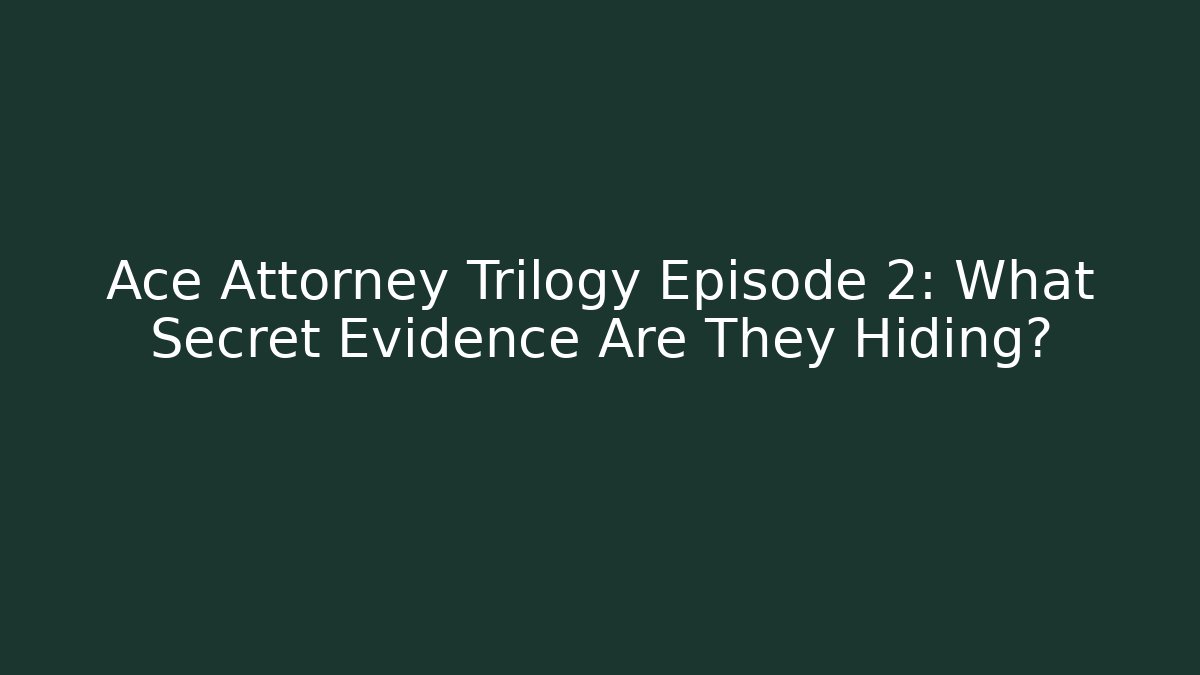 Ace Attorney Trilogy Episode 2: What Secret Evidence Are They Hiding?